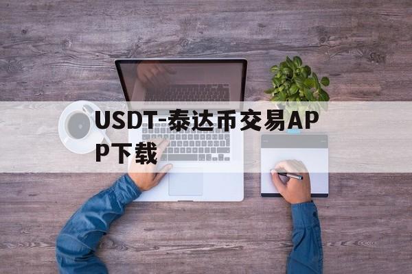 包含USDT-泰达币交易APP下载的词条