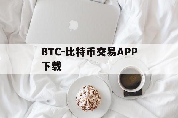 BTC-比特币交易APP下载的简单介绍